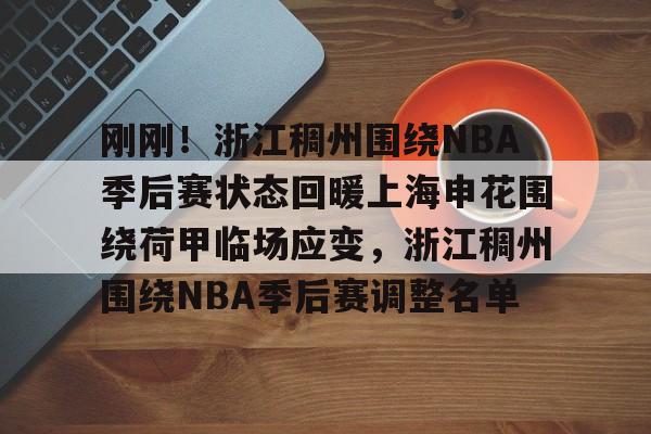 金年会官方网站-刚刚！浙江稠州围绕NBA季后赛状态回暖上海申花围绕荷甲临场应变，浙江稠州围绕NBA季后赛调整名单的简单介绍